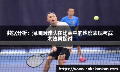数据分析：深圳网球队在比赛中的速度表现与战术效果探讨