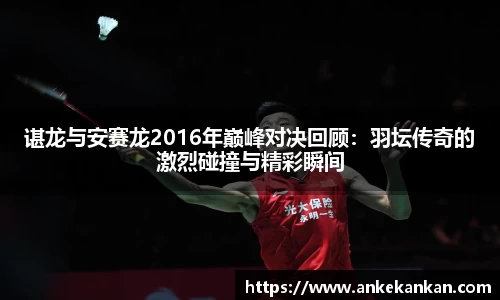 谌龙与安赛龙2016年巅峰对决回顾：羽坛传奇的激烈碰撞与精彩瞬间